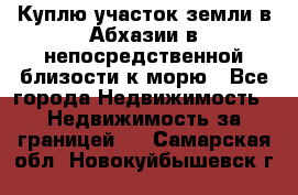 Куплю участок земли в Абхазии в непосредственной близости к морю - Все города Недвижимость » Недвижимость за границей   . Самарская обл.,Новокуйбышевск г.